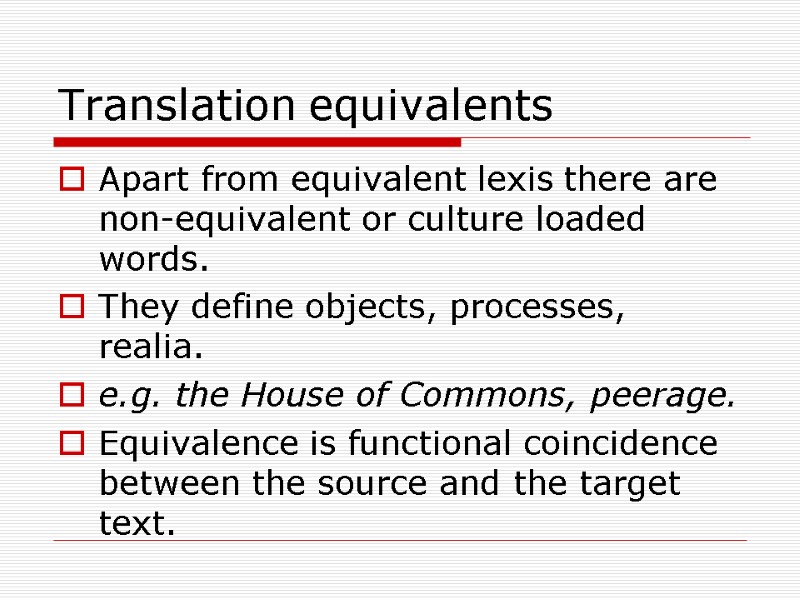 Translation equivalents Apart from equivalent lexis there are non-equivalent or culture loaded words. 